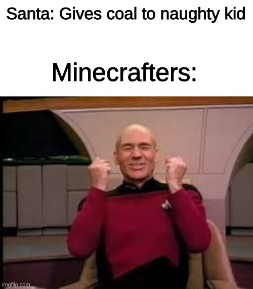 Coal is useful too. | Santa: Gives coal to naughty kid; Minecrafters: | image tagged in picard yessssss | made w/ Imgflip meme maker