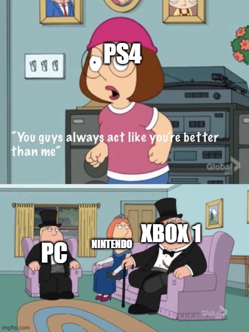 You think your better than me | PS4; XBOX 1; NINTENDO; PC | image tagged in you think your better than me | made w/ Imgflip meme maker