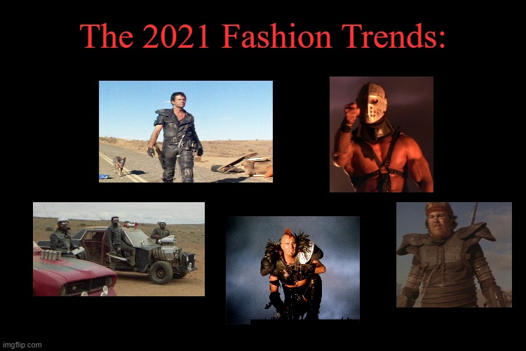Black Screen | The 2021 Fashion Trends: | image tagged in black screen,mad max 2,memes,fashion | made w/ Imgflip meme maker