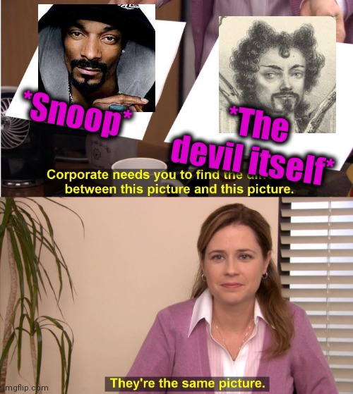 -Weedy days. | *Snoop*; *The devil itself* | image tagged in memes,they're the same picture,snoop dogg,rap,old school,wrong neighborhood | made w/ Imgflip meme maker
