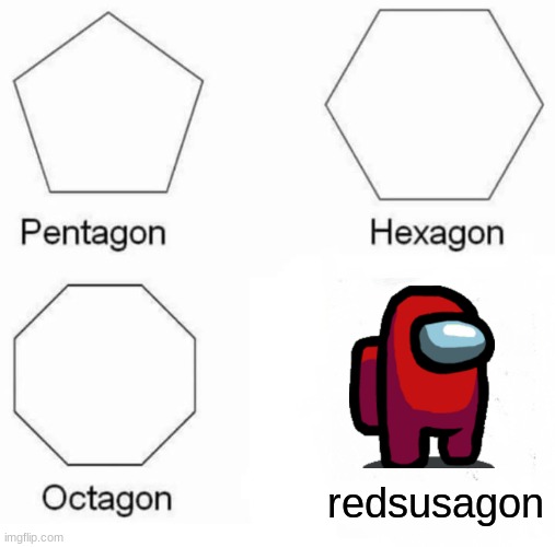 Pentagon Hexagon Octagon Meme | redsusagon | image tagged in memes,pentagon hexagon octagon | made w/ Imgflip meme maker