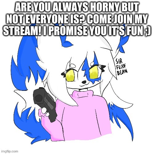 https://imgflip.com/m/HornyStream | ARE YOU ALWAYS HORNY BUT NOT EVERYONE IS? COME JOIN MY STREAM! I PROMISE YOU IT'S FUN ;) | image tagged in clear with a gun | made w/ Imgflip meme maker