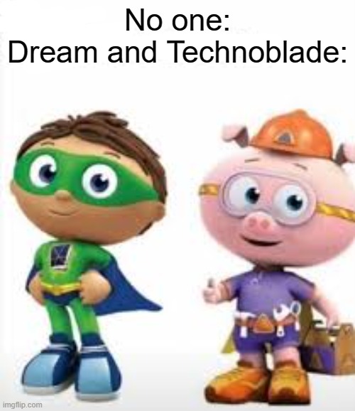 No one:
Dream and Technoblade: | image tagged in minecraft,dream,technoblade | made w/ Imgflip meme maker
