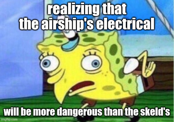 among us new map realization | realizing that the airship's electrical; will be more dangerous than the skeld's | image tagged in memes,mocking spongebob | made w/ Imgflip meme maker