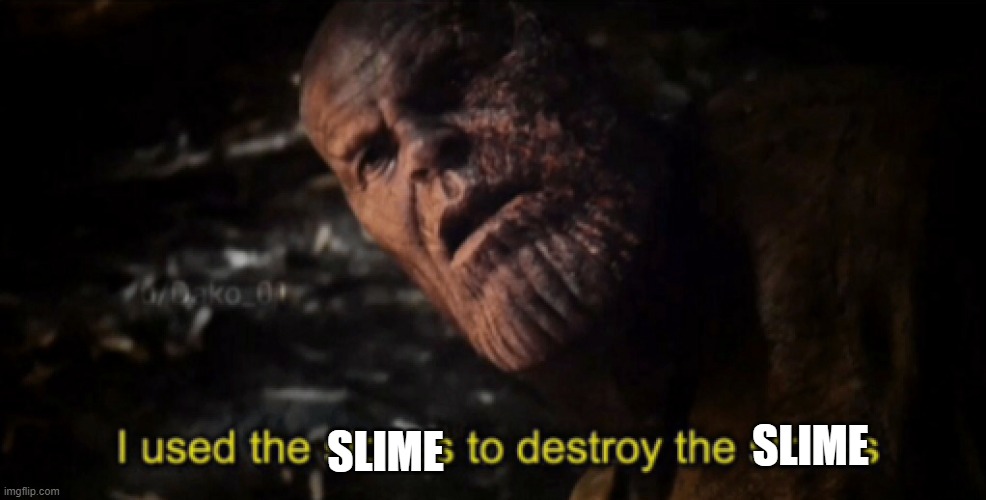 when you throw a pyro slime at a dendro slime | SLIME; SLIME | image tagged in i used the stones to destroy the stones,genshin impact,slime | made w/ Imgflip meme maker
