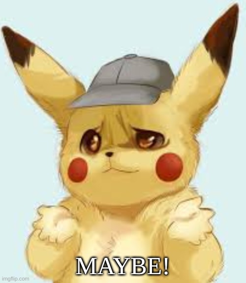 Pikachu shrug | MAYBE! | image tagged in pikachu shrug | made w/ Imgflip meme maker