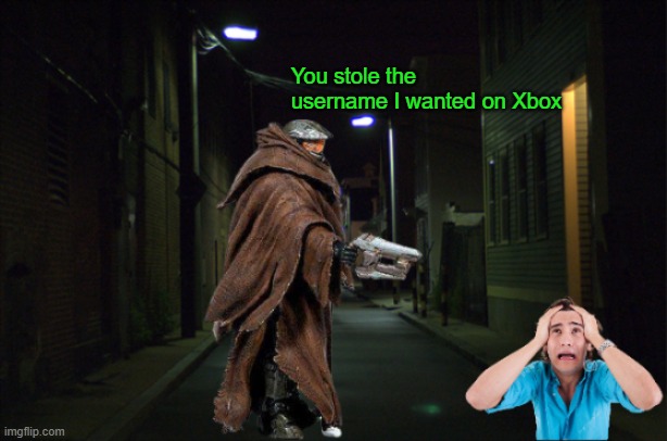 Cloak chief is gangsta | You stole the username I wanted on Xbox | image tagged in master chief,xbox | made w/ Imgflip meme maker