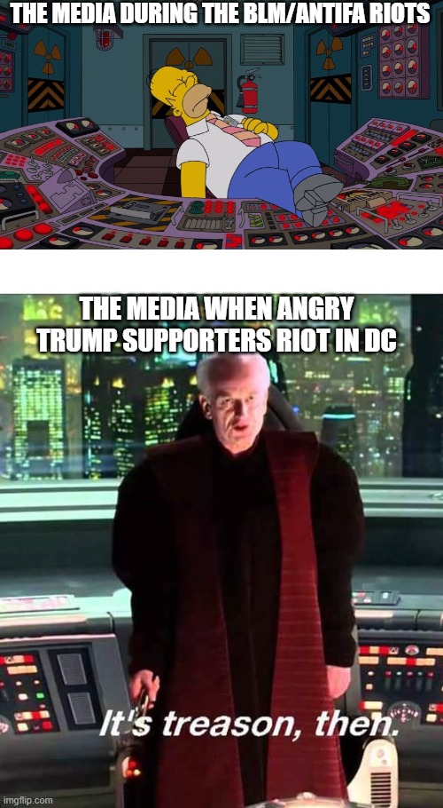 Its Hypocrisy Then | THE MEDIA DURING THE BLM/ANTIFA RIOTS; THE MEDIA WHEN ANGRY TRUMP SUPPORTERS RIOT IN DC | image tagged in its treason then,hypocrisy,liberal hypocrisy,homer simpson,riots,2020 elections | made w/ Imgflip meme maker