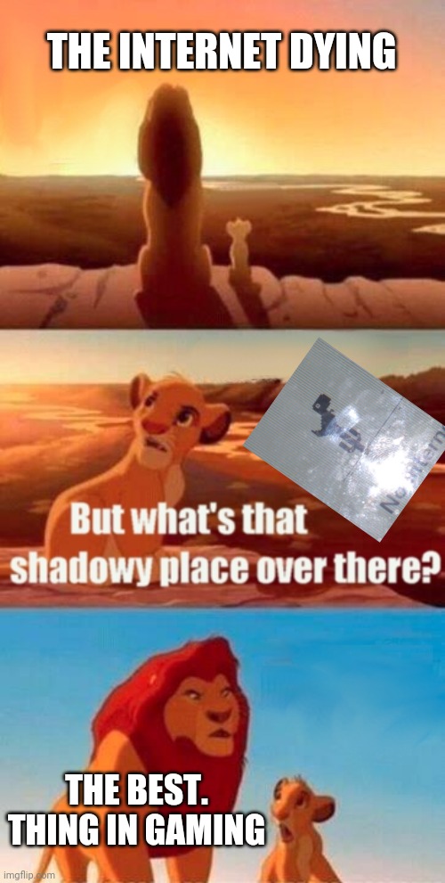 Simba Shadowy Place | THE INTERNET DYING; THE BEST. THING IN GAMING | image tagged in memes,simba shadowy place | made w/ Imgflip meme maker