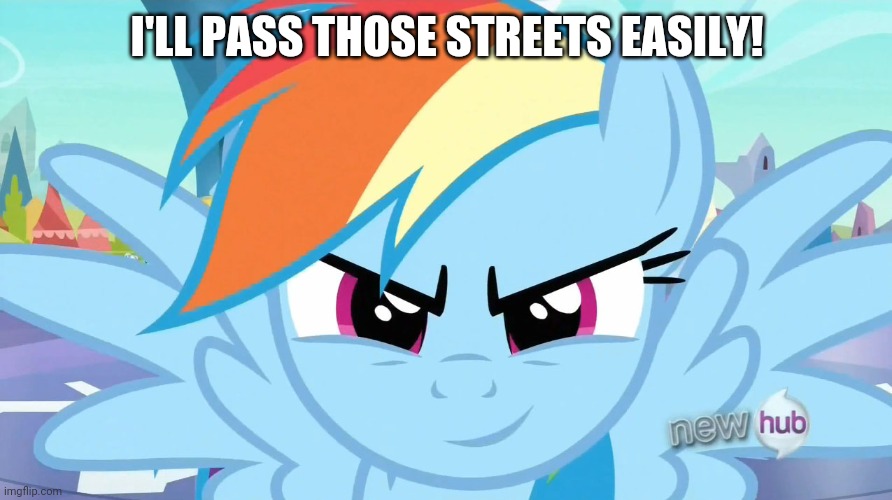 Looks like a job for Rainbow Dash (MLP) | I'LL PASS THOSE STREETS EASILY! | image tagged in looks like a job for rainbow dash mlp | made w/ Imgflip meme maker