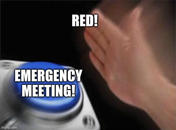 Blank Nut Button Meme | RED! EMERGENCY MEETING! | image tagged in memes,blank nut button | made w/ Imgflip meme maker