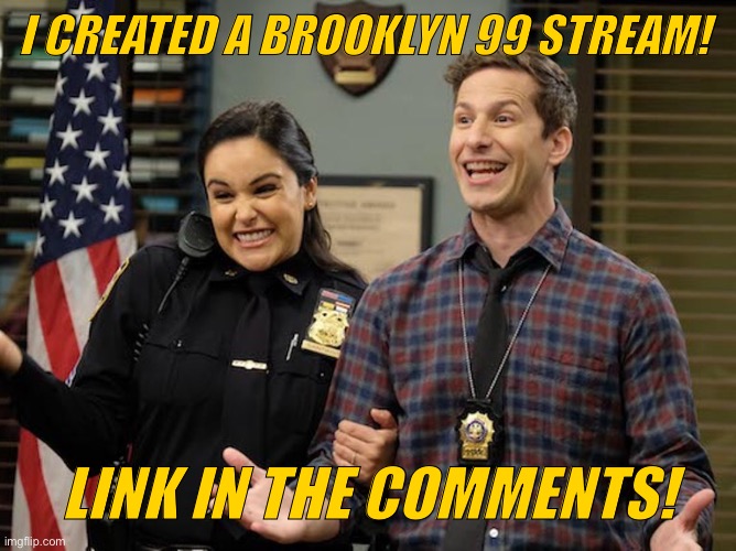 I like Brooklyn 99 | I CREATED A BROOKLYN 99 STREAM! LINK IN THE COMMENTS! | image tagged in brooklyn nine nine,brooklyn 99,b99 | made w/ Imgflip meme maker