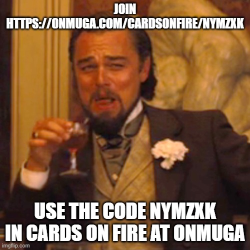https://onmuga.com/cardsonfire/NYMZXK | JOIN HTTPS://ONMUGA.COM/CARDSONFIRE/NYMZXK; USE THE CODE NYMZXK IN CARDS ON FIRE AT ONMUGA | image tagged in memes,laughing leo,last time i had to leave but join this one | made w/ Imgflip meme maker