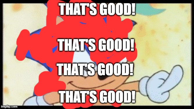That's Good! | THAT'S GOOD! THAT'S GOOD! THAT'S GOOD! THAT'S GOOD! | image tagged in that's good,sonic says,sonic the hedgehog,red sonic | made w/ Imgflip meme maker