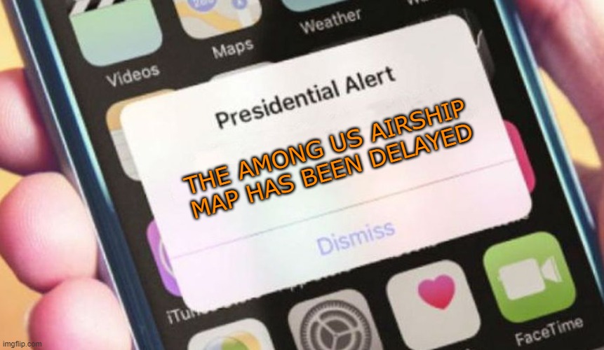 NOOOOOOO | THE AMONG US AIRSHIP MAP HAS BEEN DELAYED | image tagged in memes,presidential alert,among us,airship,oh why | made w/ Imgflip meme maker