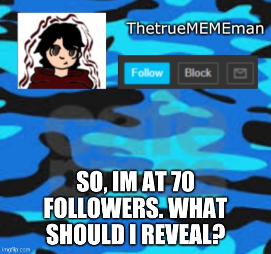 I might reveal my hair. | SO, IM AT 70 FOLLOWERS. WHAT SHOULD I REVEAL? | image tagged in thetruemememan announcement | made w/ Imgflip meme maker
