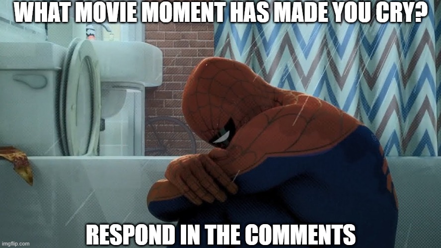 I've not cried watching a movie... | WHAT MOVIE MOMENT HAS MADE YOU CRY? RESPOND IN THE COMMENTS | image tagged in spider-man crying in the shower,movies,spider-man,marvel | made w/ Imgflip meme maker