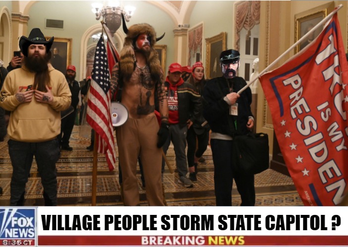 THEIR 'FOREVER' PRESIDENT... | VILLAGE PEOPLE STORM STATE CAPITOL ? | image tagged in village people,riots,donald trump,president trump,trump is a moron | made w/ Imgflip meme maker