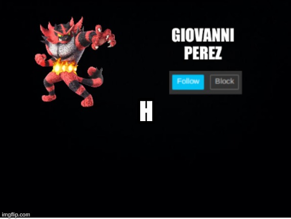 incineroar_memer announcement 2 | H | image tagged in incineroar_memer announcement 2 | made w/ Imgflip meme maker