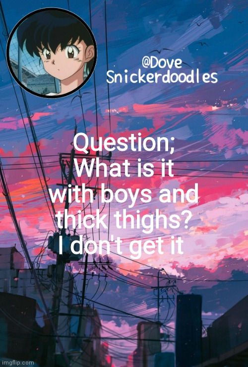 Announcement | Question;
What is it with boys and thick thighs? I don't get it | image tagged in announcement | made w/ Imgflip meme maker