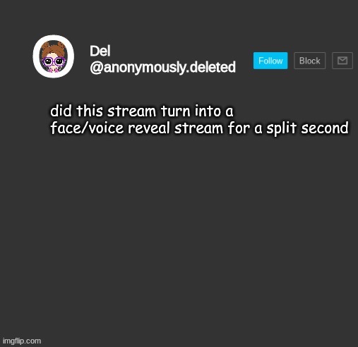 yes yes he did | did this stream turn into a face/voice reveal stream for a split second | image tagged in del announcement | made w/ Imgflip meme maker