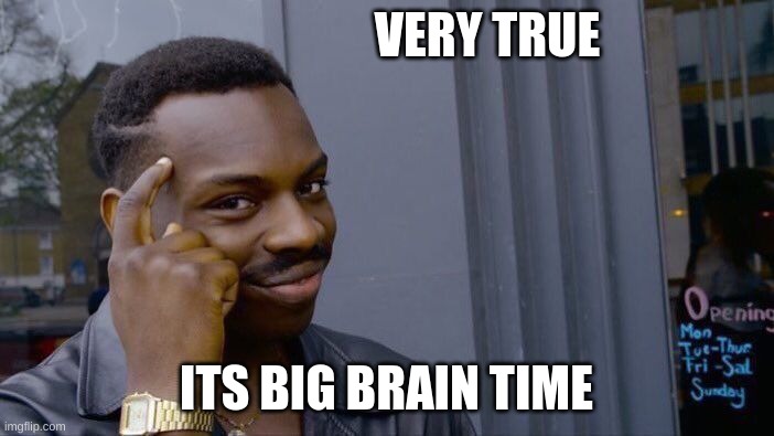 Roll Safe Think About It Meme | VERY TRUE ITS BIG BRAIN TIME | image tagged in memes,roll safe think about it | made w/ Imgflip meme maker