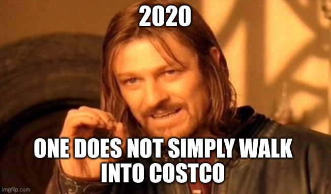 One Does Not Simply Meme | 2020; ONE DOES NOT SIMPLY WALK 
INTO COSTCO | image tagged in memes,one does not simply | made w/ Imgflip meme maker