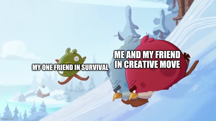 meincraft | ME AND MY FRIEND IN CREATIVE MOVE; MY ONE FRIEND IN SURVIVAL | image tagged in memes,funny,minecraft,creative,survival | made w/ Imgflip meme maker