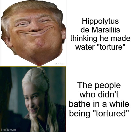 Water torture | Hippolytus de Marsiliis thinking he made water "torture"; The people who didn't bathe in a while being "tortured" | image tagged in memes | made w/ Imgflip meme maker