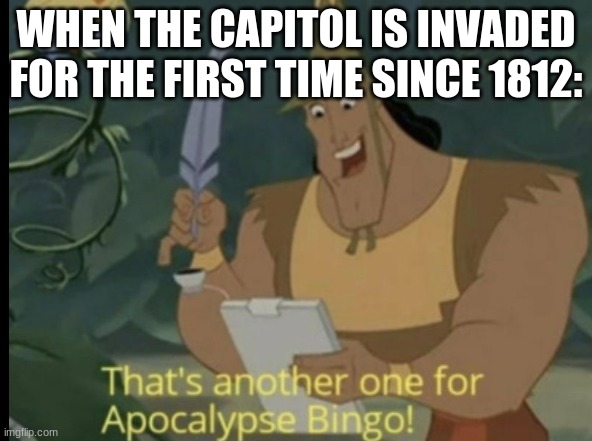 I thought we were out of 2020? |  WHEN THE CAPITOL IS INVADED FOR THE FIRST TIME SINCE 1812: | image tagged in apocalypse bingo | made w/ Imgflip meme maker