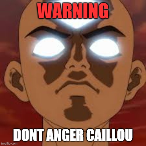 Dont mess with caillou | WARNING; DONT ANGER CAILLOU | image tagged in angy,angry ang,caillou,angry caillou,warning | made w/ Imgflip meme maker