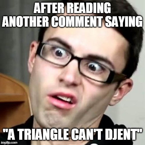 Stevie T | AFTER READING ANOTHER COMMENT SAYING; "A TRIANGLE CAN'T DJENT" | image tagged in steveterreberry,djent,triangle | made w/ Imgflip meme maker
