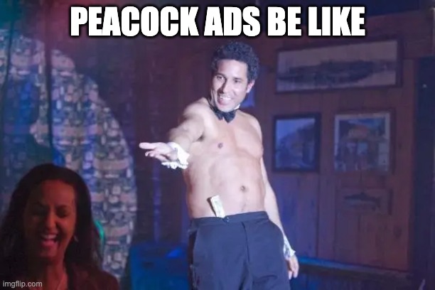 PEACOCK ADS BE LIKE | made w/ Imgflip meme maker