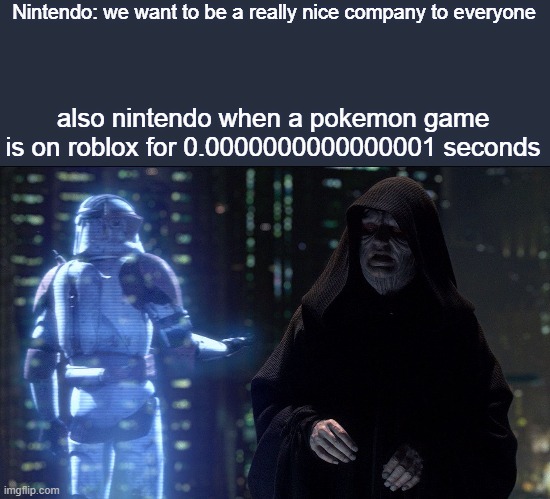 Execute order very cringe | Nintendo: we want to be a really nice company to everyone; also nintendo when a pokemon game is on roblox for 0.0000000000000001 seconds | image tagged in execute order 66 | made w/ Imgflip meme maker