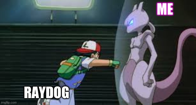 Mewtwo vs Ash | ME; RAYDOG | image tagged in mewtwo vs ash | made w/ Imgflip meme maker