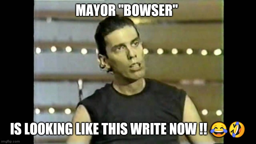 Insurrection | MAYOR "BOWSER"; IS LOOKING LIKE THIS WRITE NOW !! 😂🤣 | image tagged in trump | made w/ Imgflip meme maker