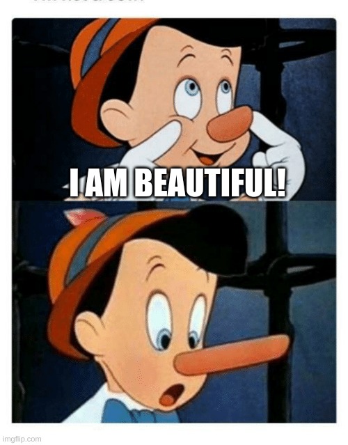Rough | I AM BEAUTIFUL! | image tagged in pinnochio | made w/ Imgflip meme maker