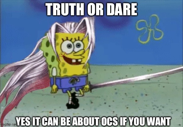 TRUTH OR DARE; YES IT CAN BE ABOUT OCS IF YOU WANT | made w/ Imgflip meme maker