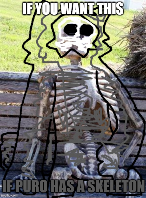 Waiting Skeleton | IF YOU WANT THIS; IF PURO HAS A SKELETON | image tagged in memes,waiting skeleton,puro,changed,skeleton | made w/ Imgflip meme maker