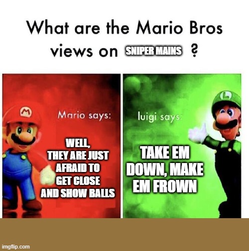 Locus and DL users! Heads up! | SNIPER MAINS; WELL, THEY ARE JUST AFRAID TO GET CLOSE AND SHOW BALLS; TAKE EM DOWN, MAKE EM FROWN | image tagged in mario bros views,codm,call of duty mobile | made w/ Imgflip meme maker