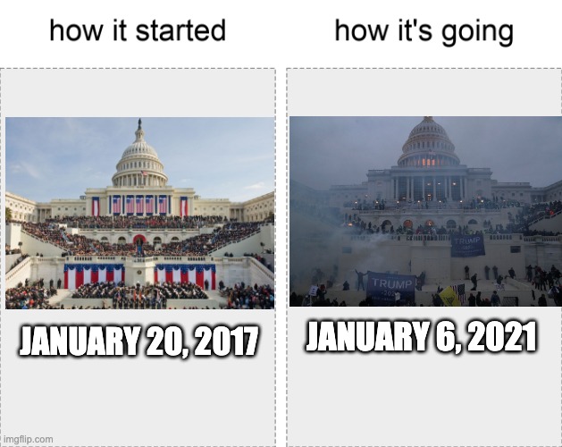Trump's America | JANUARY 6, 2021; JANUARY 20, 2017 | image tagged in how it started vs how it's going | made w/ Imgflip meme maker