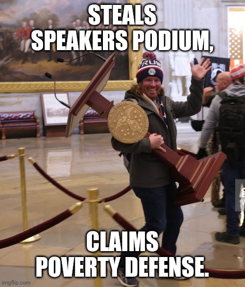 Poverty Defense | STEALS SPEAKERS PODIUM, CLAIMS POVERTY DEFENSE. | image tagged in dc rioter pelosi podium | made w/ Imgflip meme maker