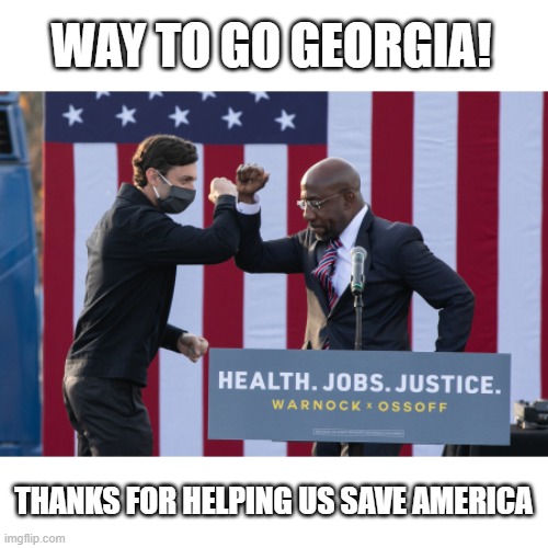 BEAUTIFUL BLUE GEORGIA WINS THE US SENATE! | WAY TO GO GEORGIA! THANKS FOR HELPING US SAVE AMERICA | image tagged in ossoff - warnock,senate,georgia,blue,democrats,winners | made w/ Imgflip meme maker