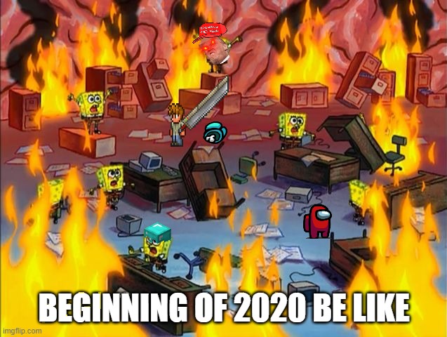 spongebob fire | BEGINNING OF 2020 BE LIKE | image tagged in spongebob fire | made w/ Imgflip meme maker