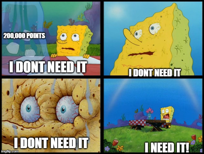 I NEED MY 200,000 POINTS SOON OR I'LL GO CRAZY | 200,000 POINTS; I DONT NEED IT; I DONT NEED IT; I DONT NEED IT; I NEED IT! | image tagged in spongebob - i don't need it by henry-c,crazy,points | made w/ Imgflip meme maker