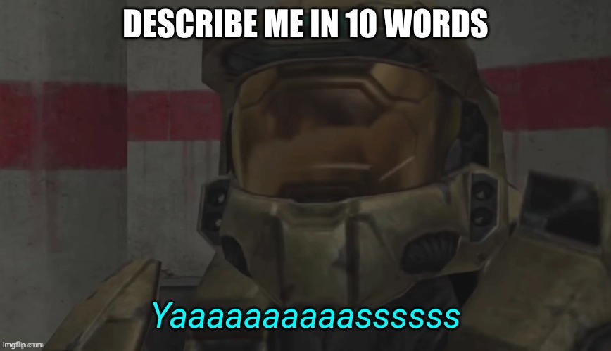 anyone? | DESCRIBE ME IN 10 WORDS | image tagged in yas carolina | made w/ Imgflip meme maker
