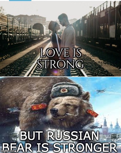 bear | BUT RUSSIAN BEAR IS STRONGER | image tagged in love is strong,memes,haha | made w/ Imgflip meme maker
