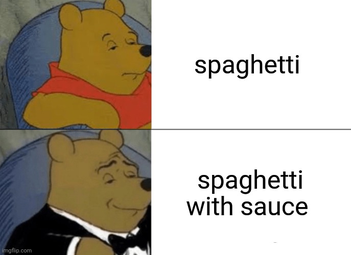 Tuxedo Winnie The Pooh Meme | spaghetti; spaghetti with sauce | image tagged in memes,tuxedo winnie the pooh | made w/ Imgflip meme maker