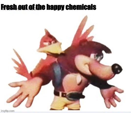 (Not a vent) | Fresh out of the happy chemicals | image tagged in i eat gacha kids | made w/ Imgflip meme maker