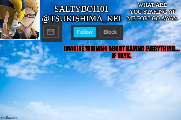 *cough* CHARLI *cough* | IMAGINE WHINING ABOUT HAVING EVERYTHING....
IF YKYK. | image tagged in yeet | made w/ Imgflip meme maker